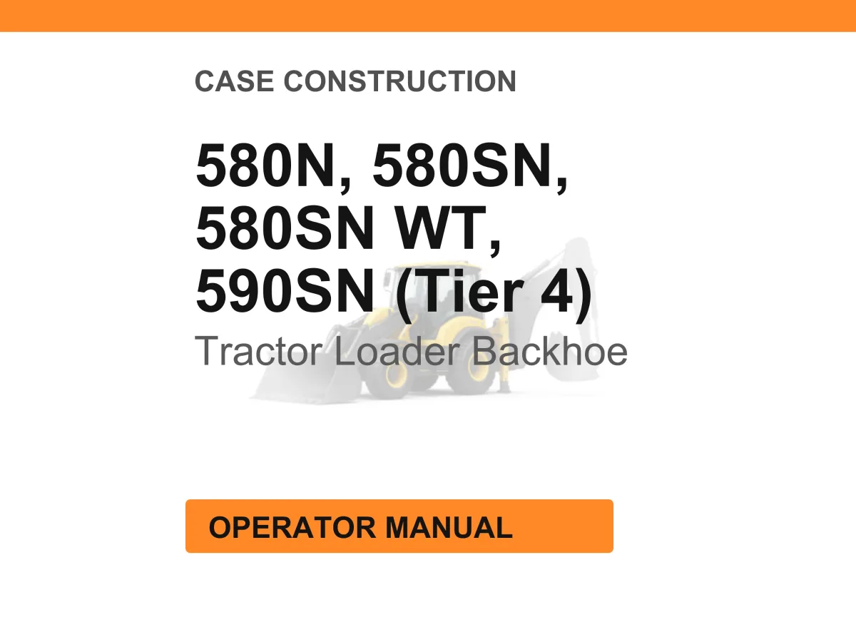 Case Construction 580N, 580SN, 580SN WT, 590SN Tier 4 Tractor Loader Backhoe Operator Manual