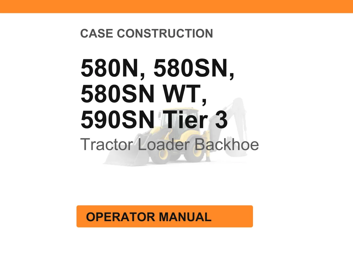 Case Construction 580N, 580SN, 580SN WT, 590SN Tier 3 Tractor Loader Backhoe Operator Manual