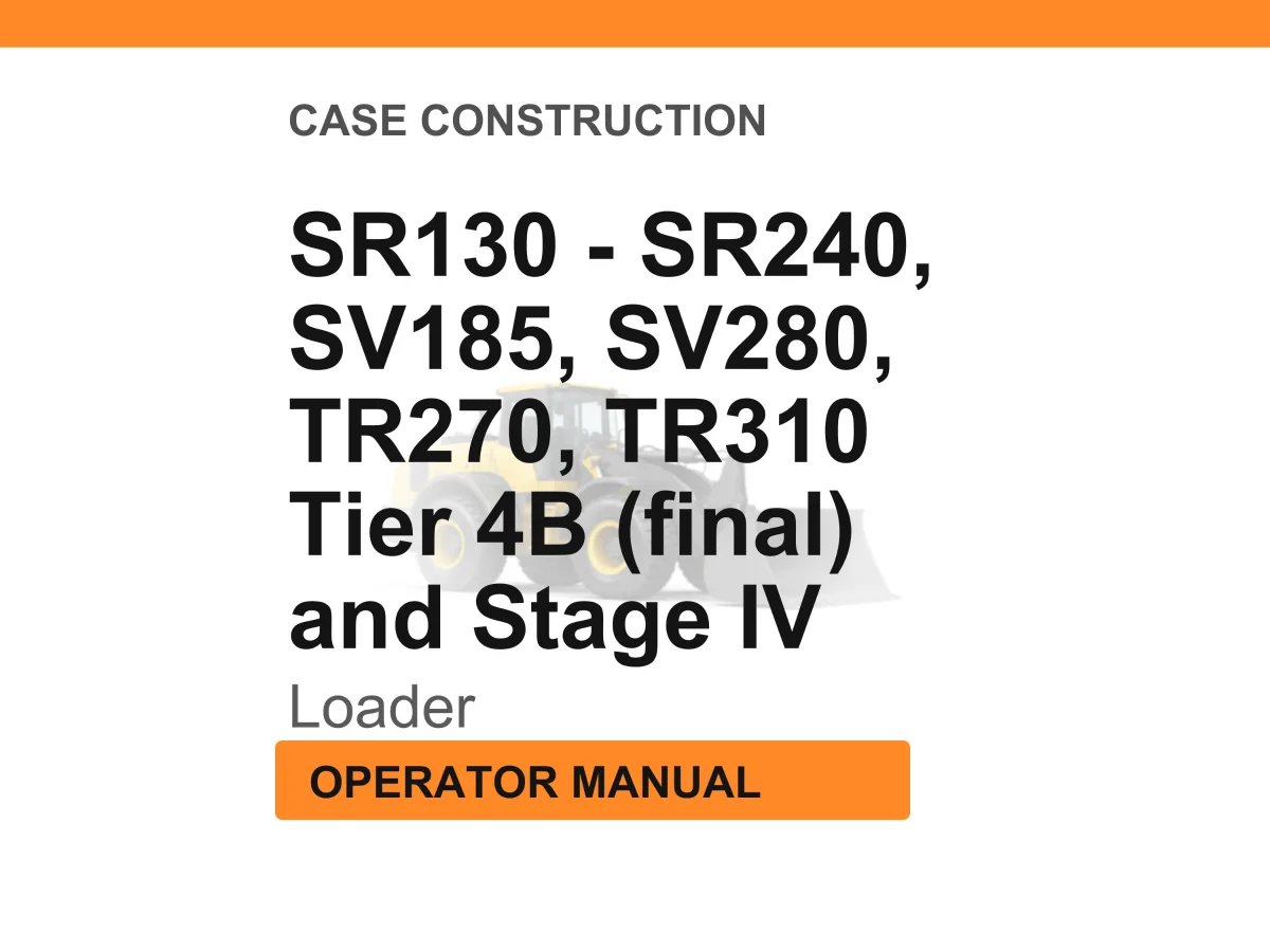 Case Construction SR130, SR210, SR160, SR240, SR175, SV185, SV280, TR270, TR310 Tier 4B (final) and Stage IV Loader Operator Manual