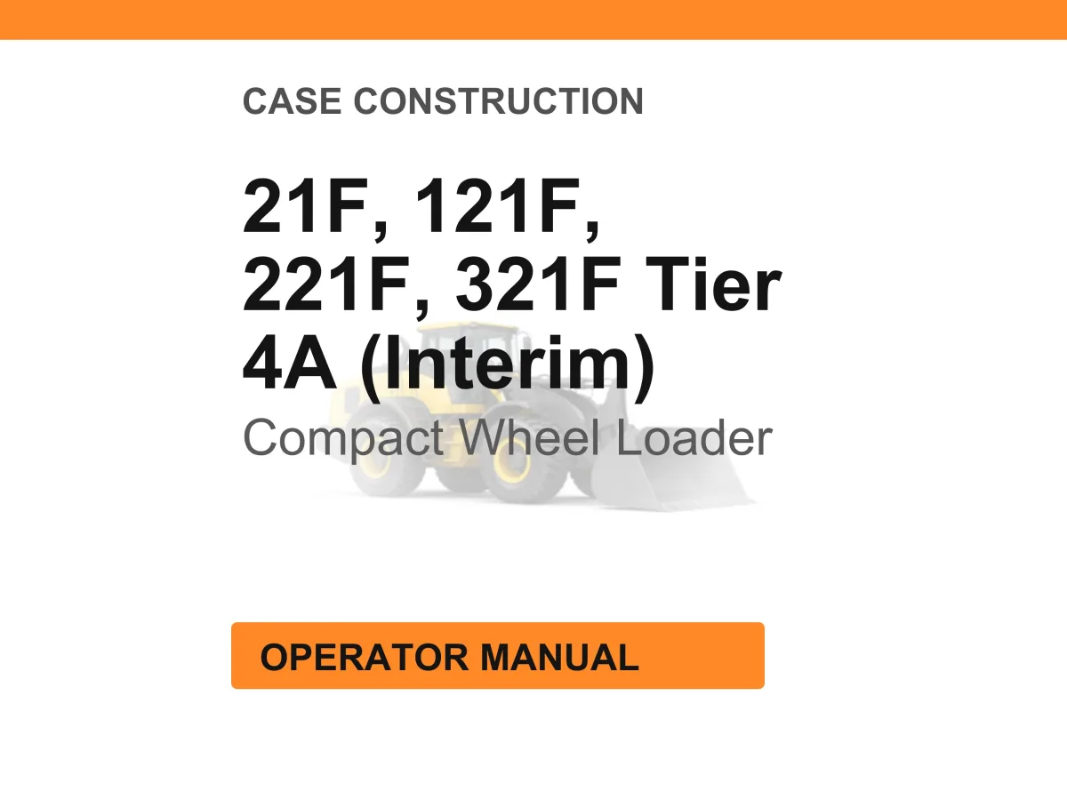 Case Construction 21F, 121F, 221F, 321F Tier 4A (Interim) Compact Wheel Loader Operator Manual