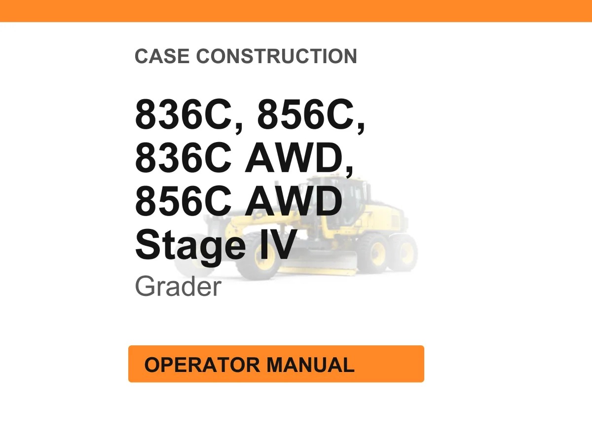 Case Construction 836C, 856C, 836C AWD, 856C AWD Stage IV Motor Grader Operator Manual