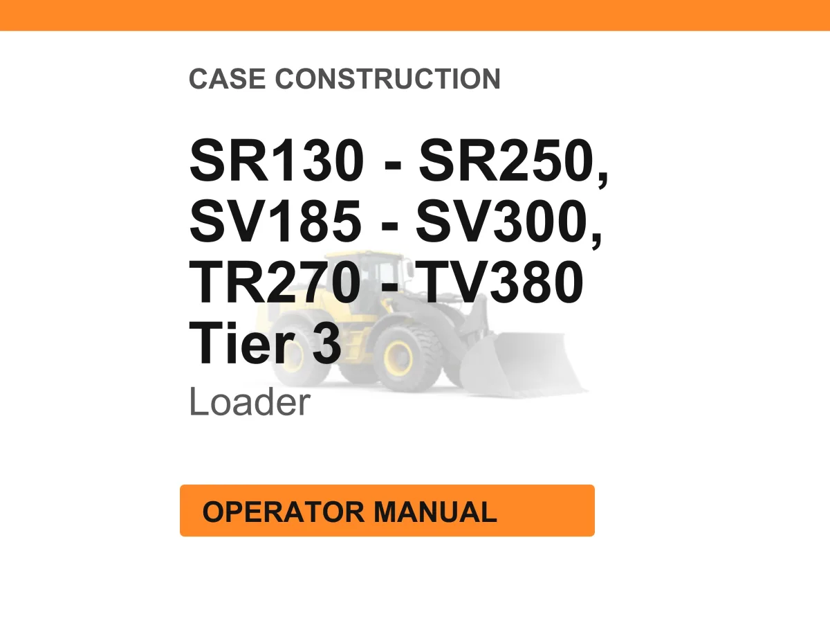 Case Construction SR30, SR150, SR175, SV185, SR200, SR220, SR250, SV250, SV300, TR270, TR320, TV380 Tier 3 Loader Operator Manual