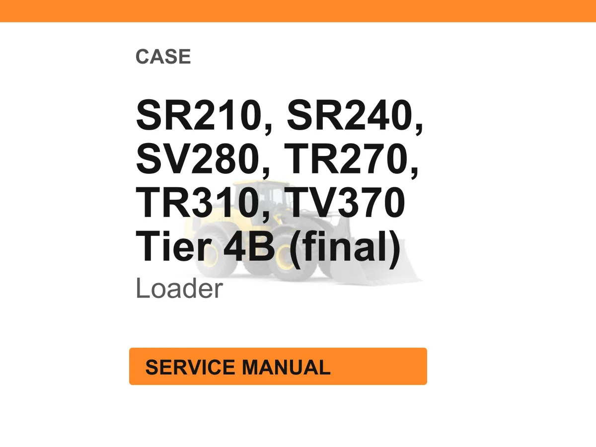 Case Construction SR210, SR240, SV280, TR270, TR310, TV370 Tier 4B (final) Skid Steer Loader Service Manual