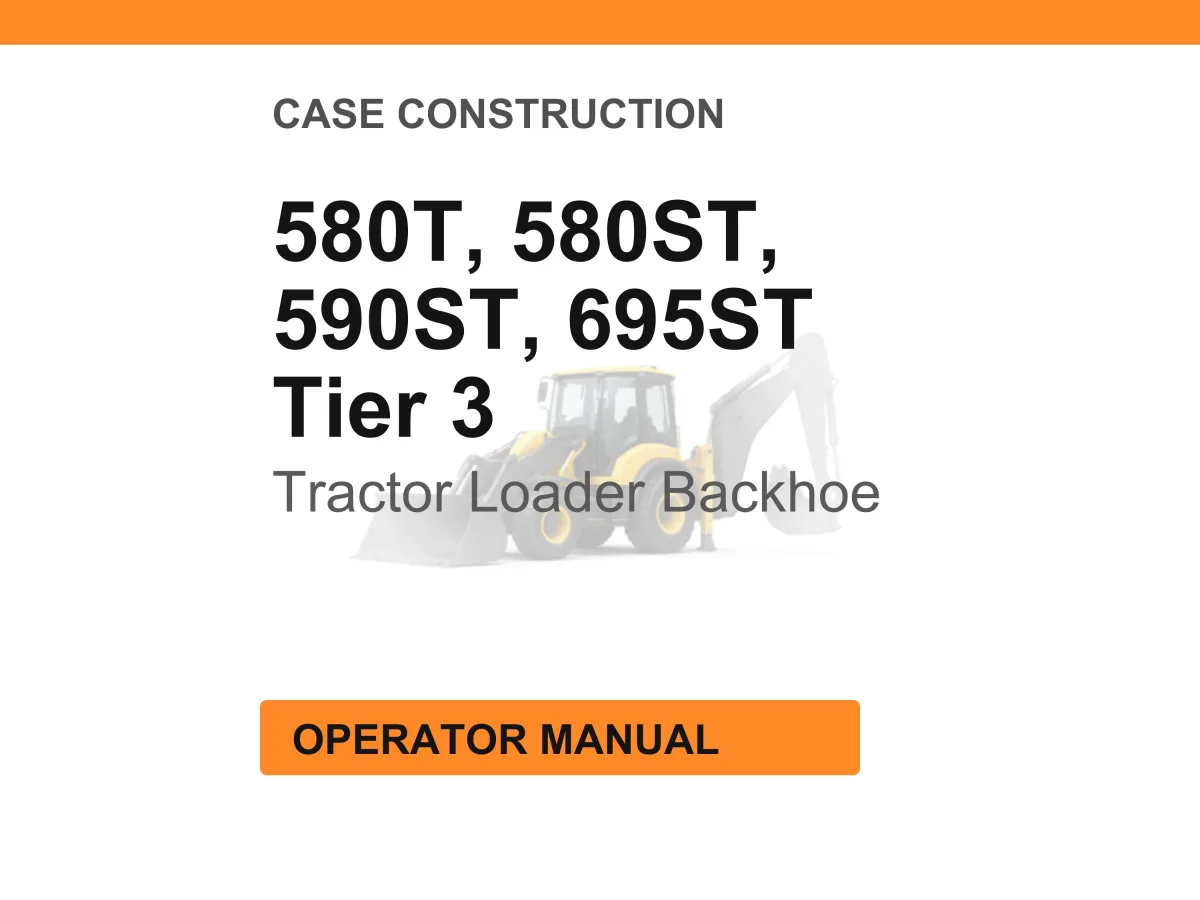 Case Construction 580T, 580ST, 590ST, 695ST Tier 3 Tractor Loader Backhoe Operator Manual