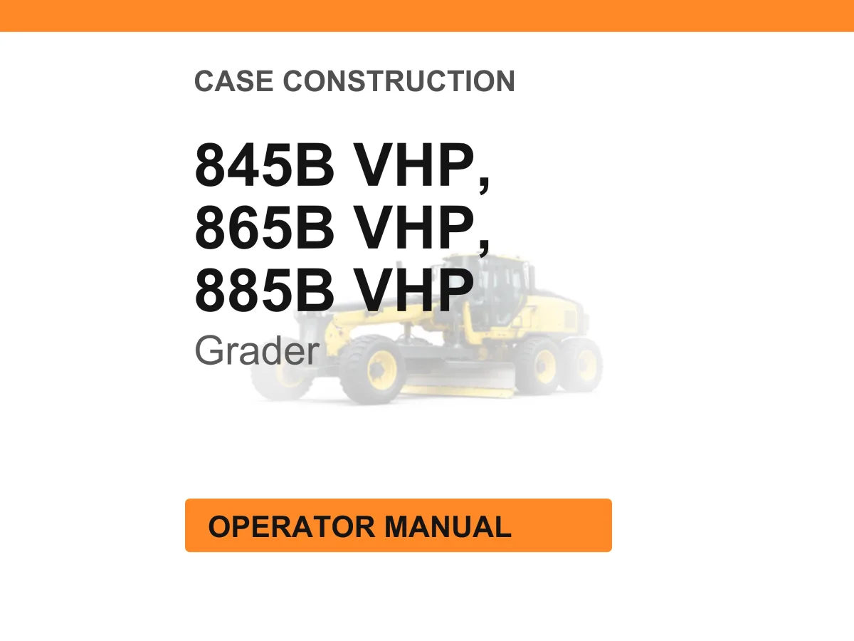 Case Construction 845B, 865B, 885B VHP Grader Operator Manual